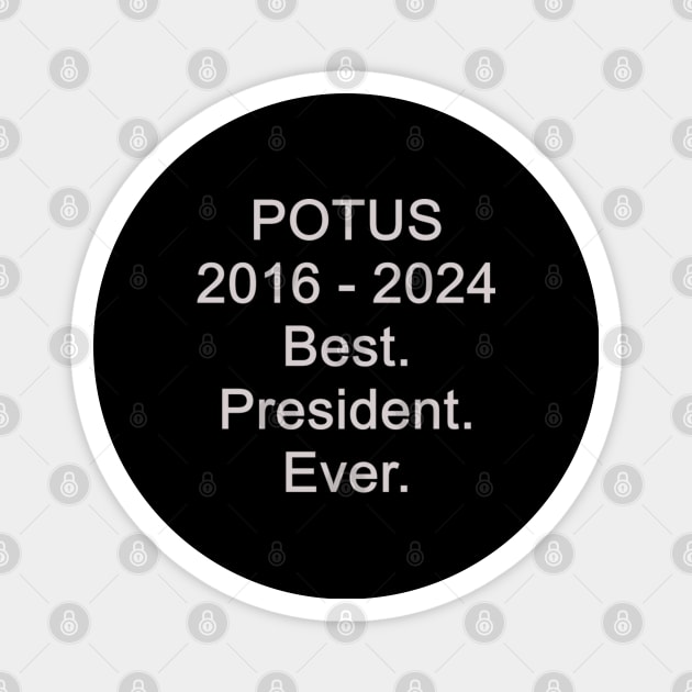 POTUS, 2016 - 2024 Best. President. Ever. Magnet by DeniseMorgan